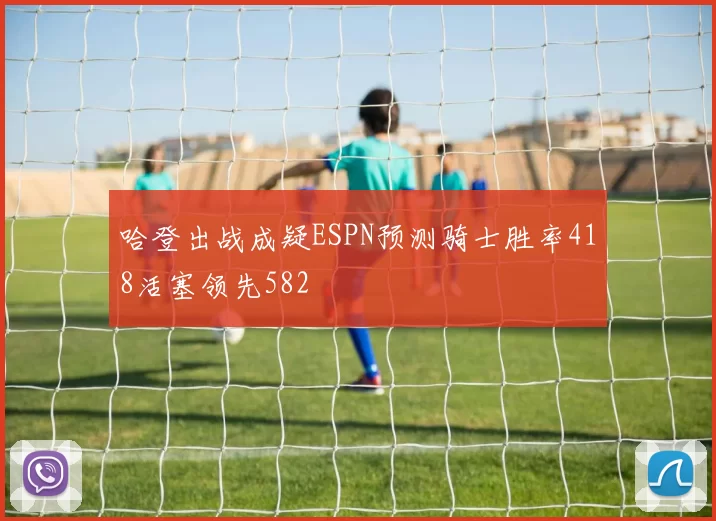 哈登出战成疑ESPN预测骑士胜率418活塞领先582