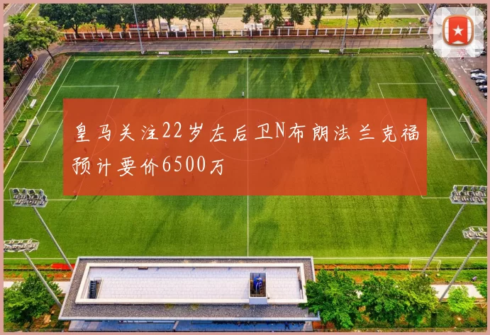 皇马关注22岁左后卫N布朗法兰克福预计要价6500万